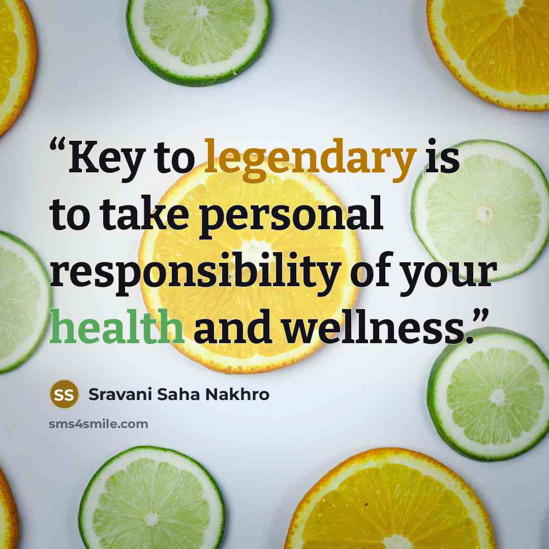 “Key to legendary is to take personal responsibility of your health and wellness.” quote by Sravani Saha Nakhro