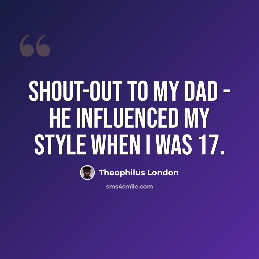 “Shout-out to my dad - he influenced my style when I was 17.” quote by Theophilus London