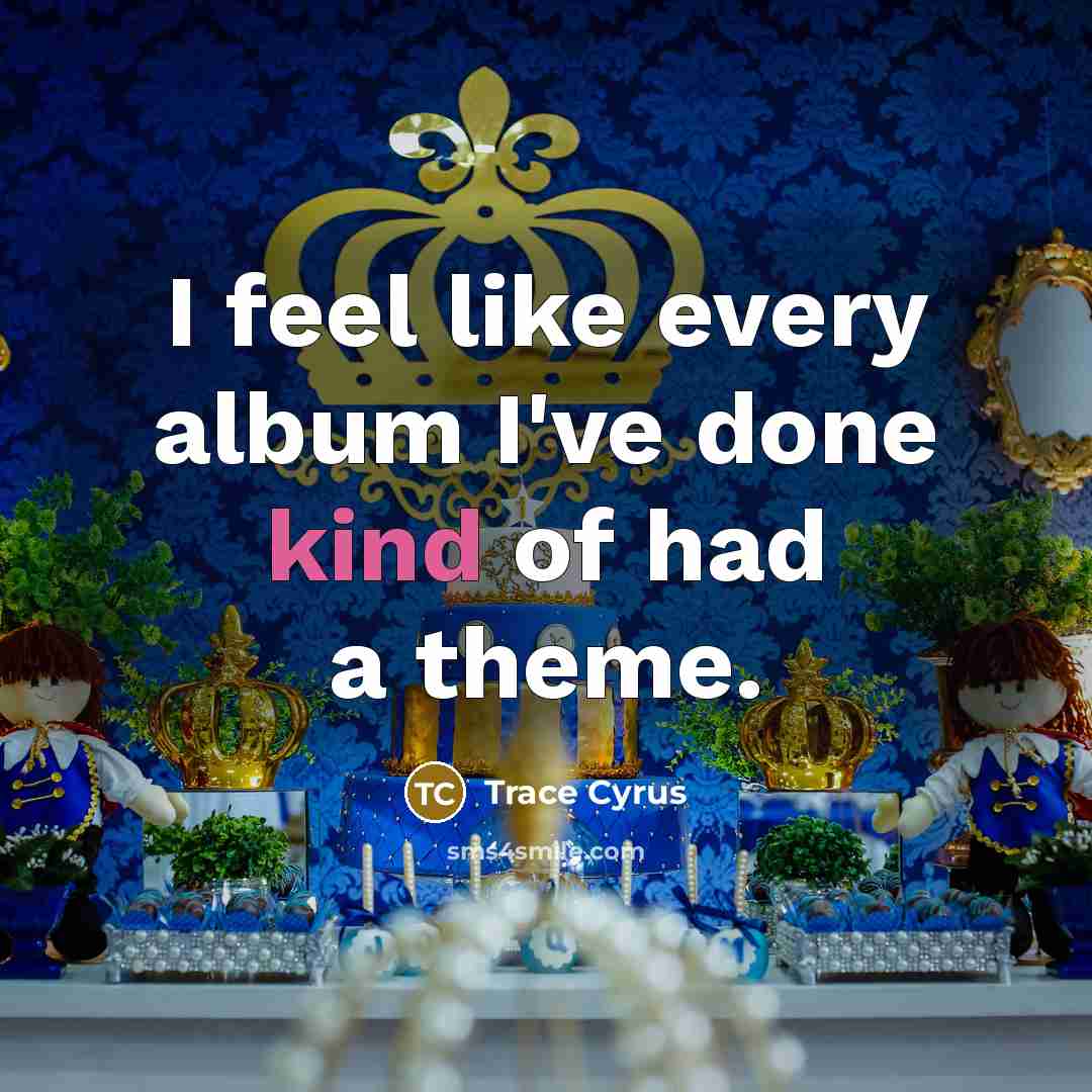 “I feel like every album I've done kind of had a theme.” quote by Trace Cyrus