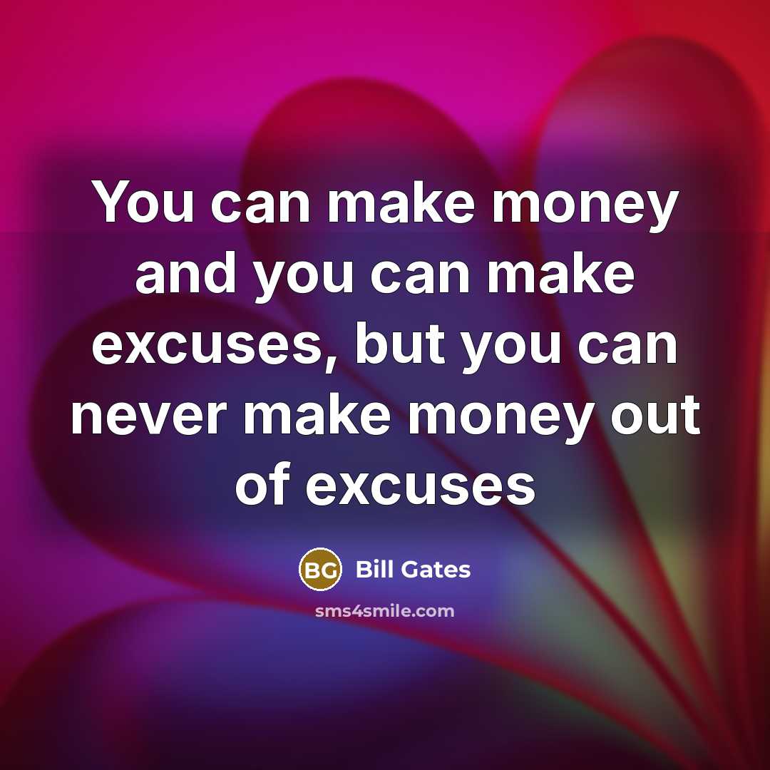 “You can make money and you can make excuses, but you can never make money out of excuses” quote by Bill Gates