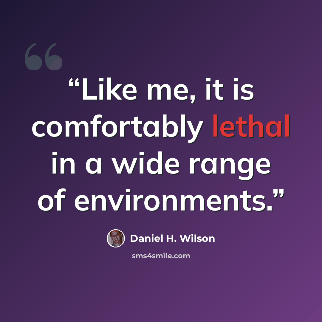 “Like me, it is comfortably lethal in a wide range of environments.” quote by Daniel H. Wilson