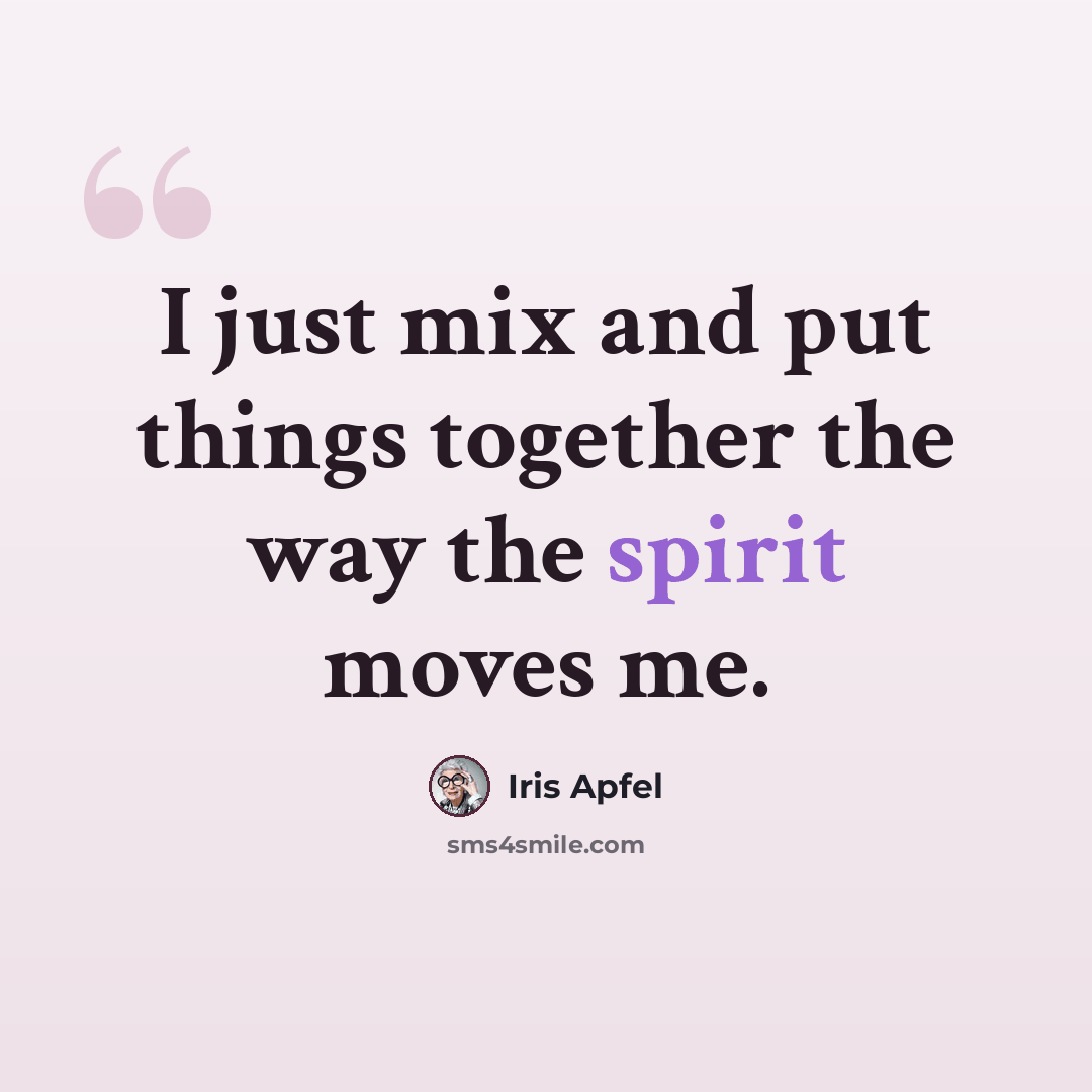 “I just mix and put things together the way the spirit moves me.” quote by Iris Apfel