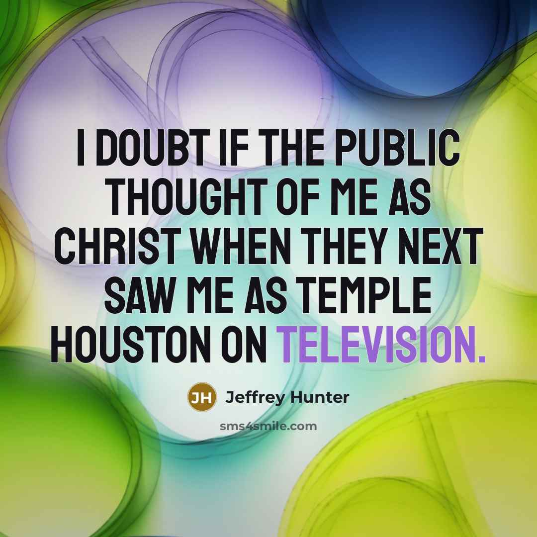 “I doubt if the public thought of me as Christ when they next saw me as Temple Houston on television.” quote by Jeffrey Hunter