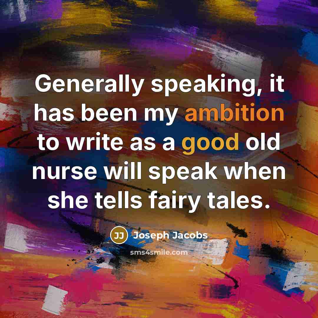 “Generally speaking, it has been my ambition to write as a good old nurse will speak when she tells fairy tales.” quote by Joseph Jacobs