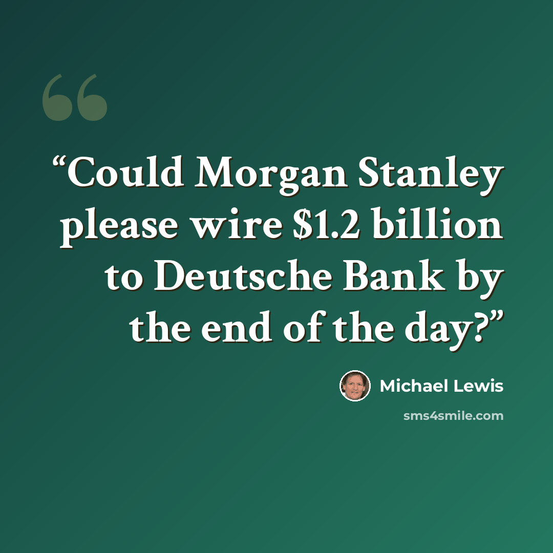 “Could Morgan Stanley please wire $1.2 billion to Deutsche Bank by the end of the day?” quote by Michael Lewis