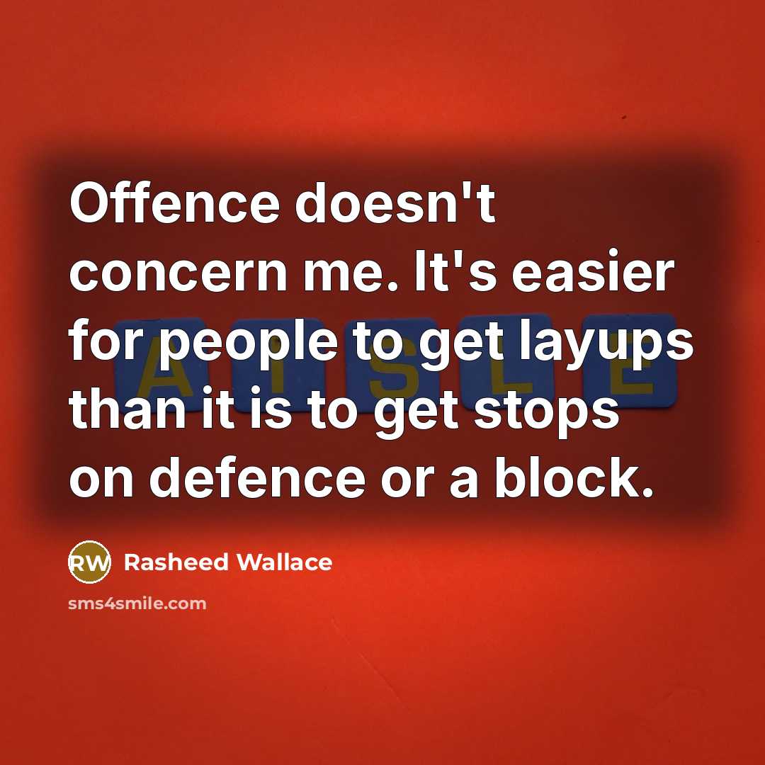 “Offence doesn't concern me. It's easier for people to get layups than it is to get stops on defence or a block.” quote by Rasheed Wallace