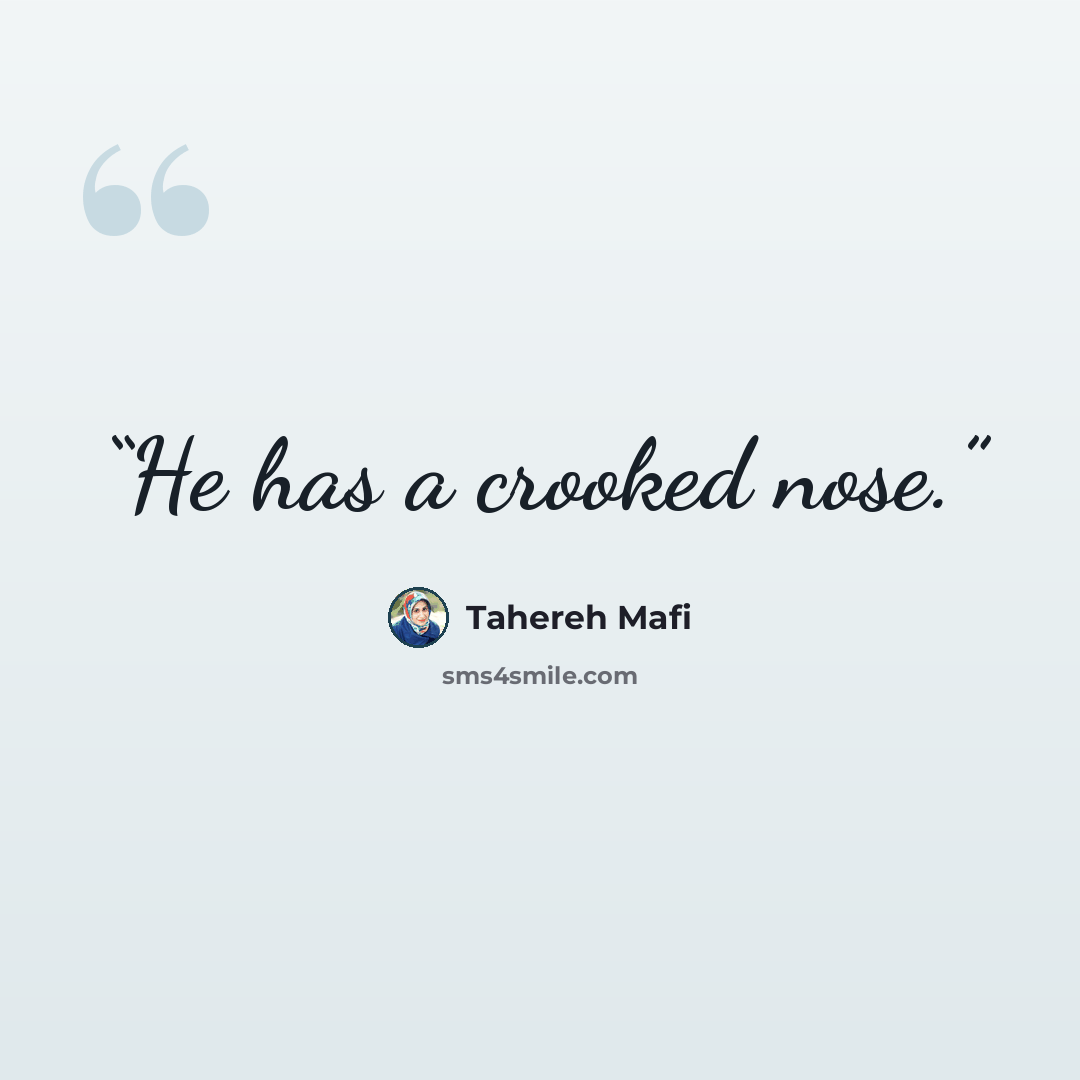“He has a crooked nose.” quote by Tahereh Mafi