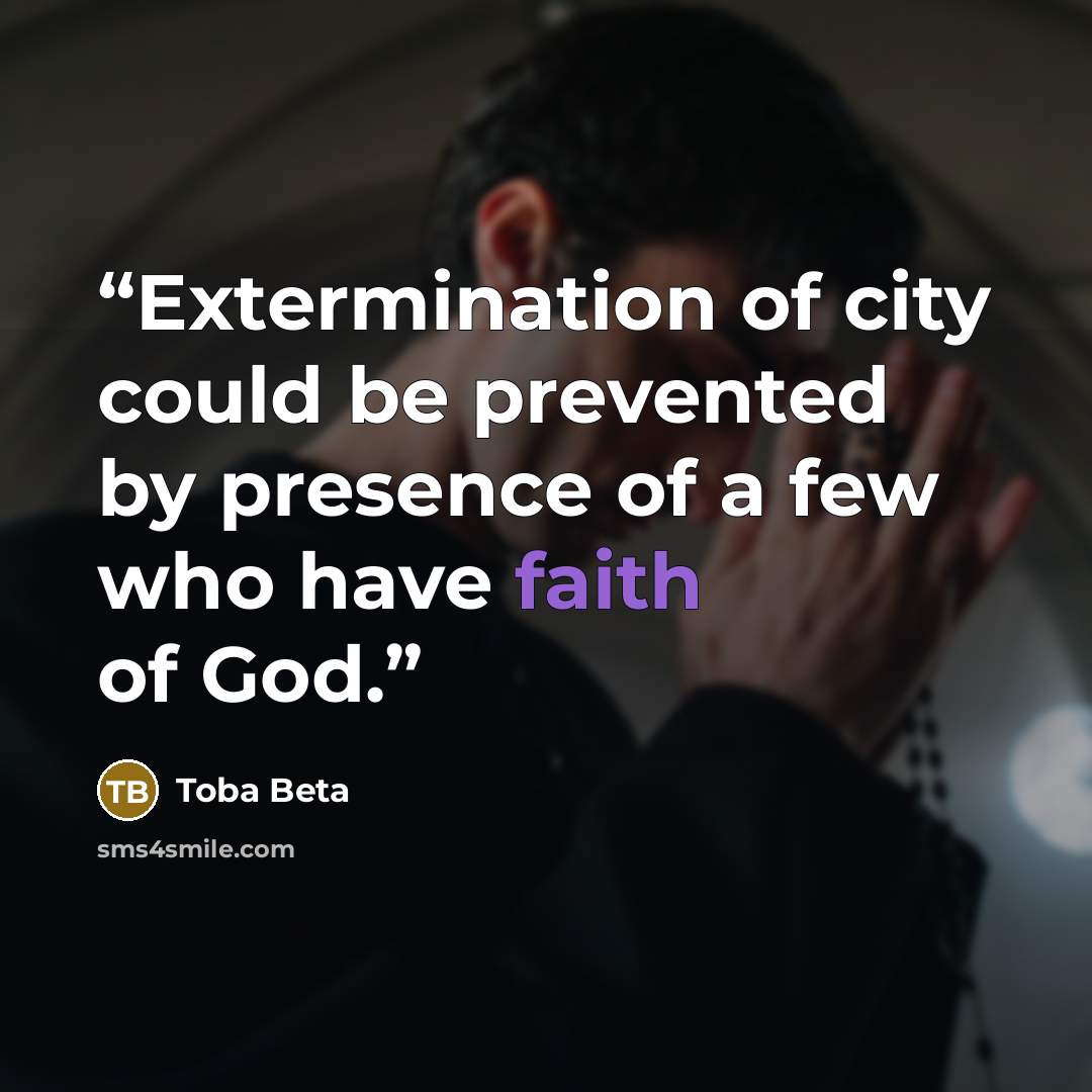 “Extermination of city could be prevented by presence of a few who have faith of God.” quote by Toba Beta