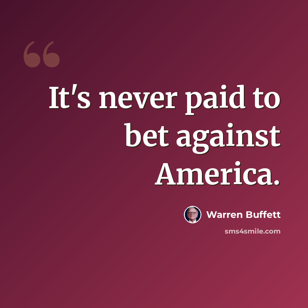“It's never paid to bet against America.” quote by Warren Buffett
