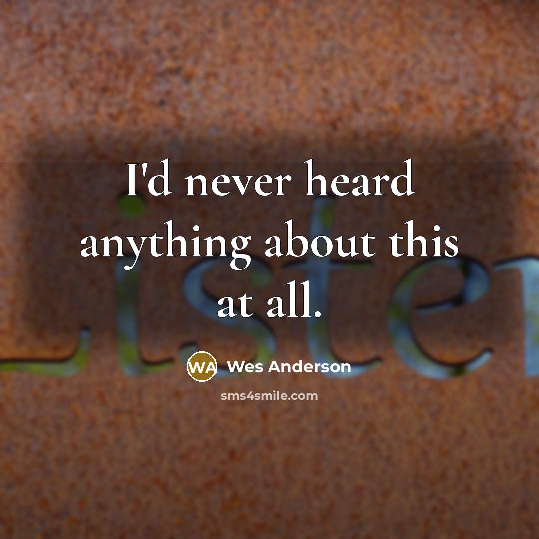 “I'd never heard anything about this at all.” quote by Wes Anderson