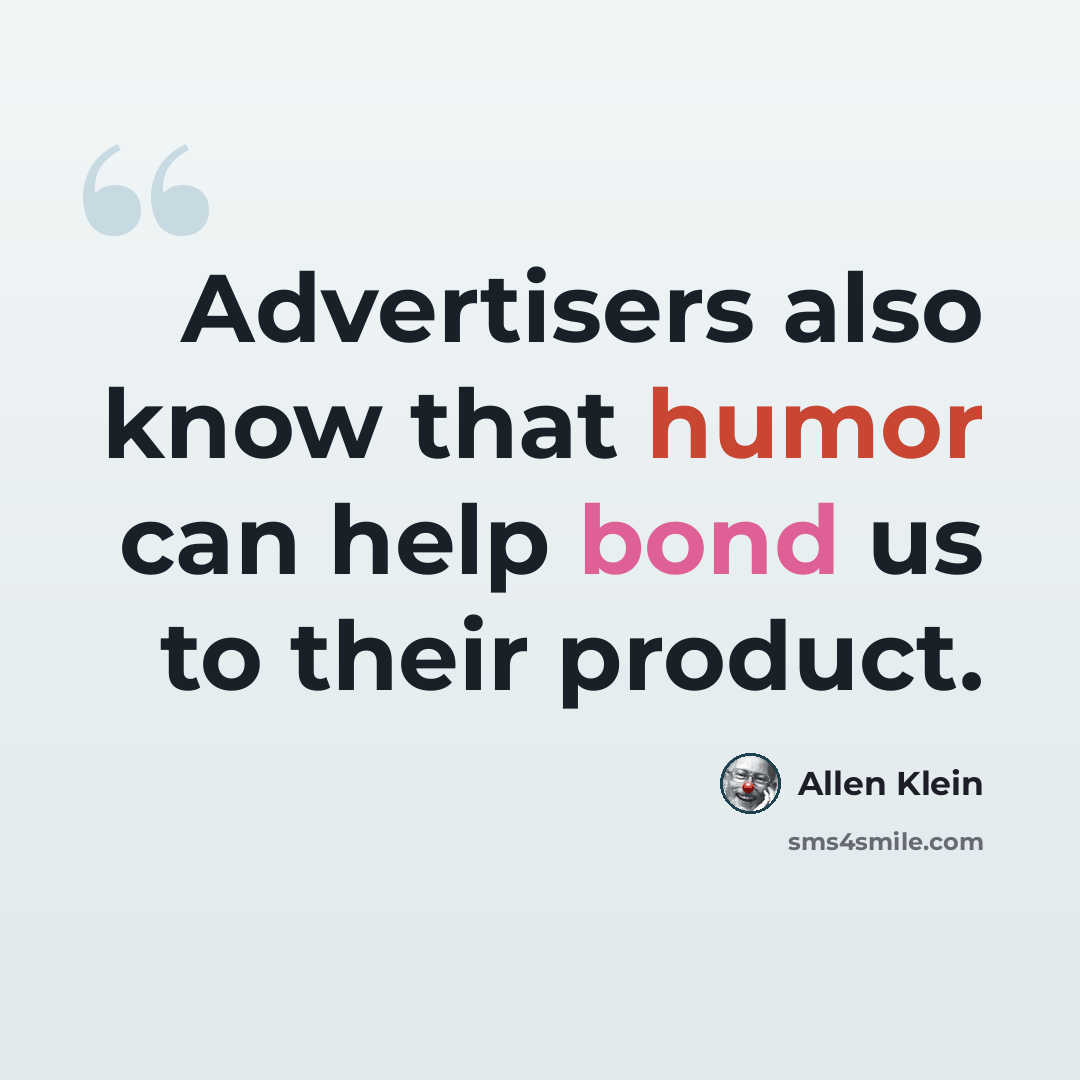 “Advertisers also know that humor can help bond us to their product.” quote by Allen Klein