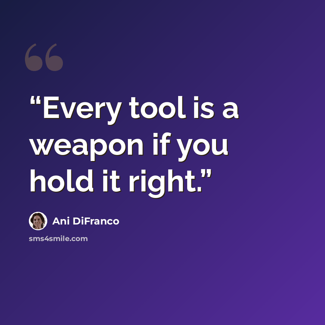 “Every tool is a weapon if you hold it right.” quote by Ani DiFranco