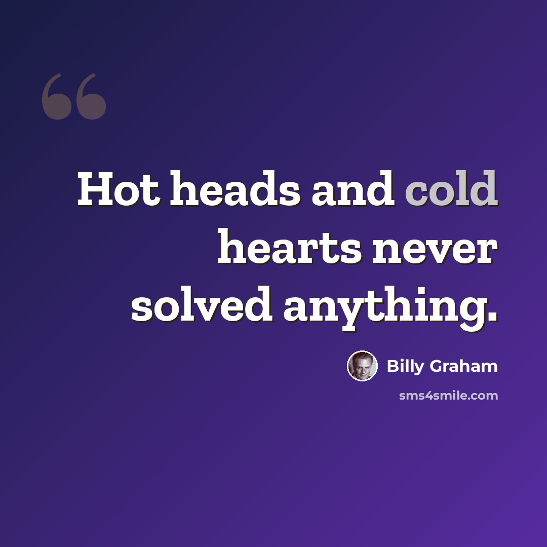 “Hot heads and cold hearts never solved anything.” quote by Billy Graham