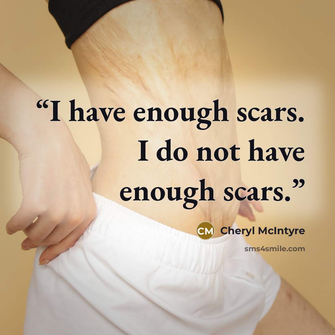 “I have enough scars. I do not have enough scars.” quote by Cheryl McIntyre
