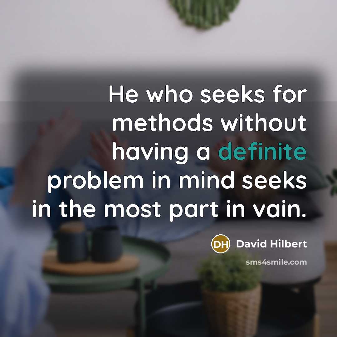 “He who seeks for methods without having a definite problem in mind seeks in the most part in vain.” quote by David Hilbert