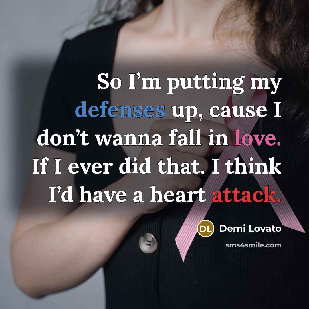 “So I’m putting my defenses up, cause I don’t wanna fall in love. If I ever did that. I think I’d have a heart attack.” quote by Demi Lovato
