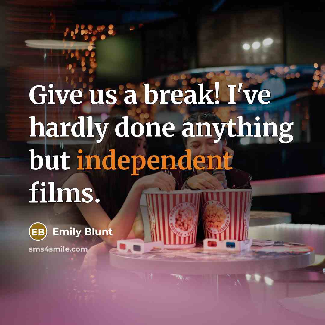 “Give us a break! I've hardly done anything but independent films.” quote by Emily Blunt