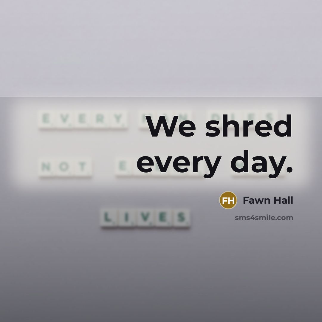 “We shred every day.” quote by Fawn Hall