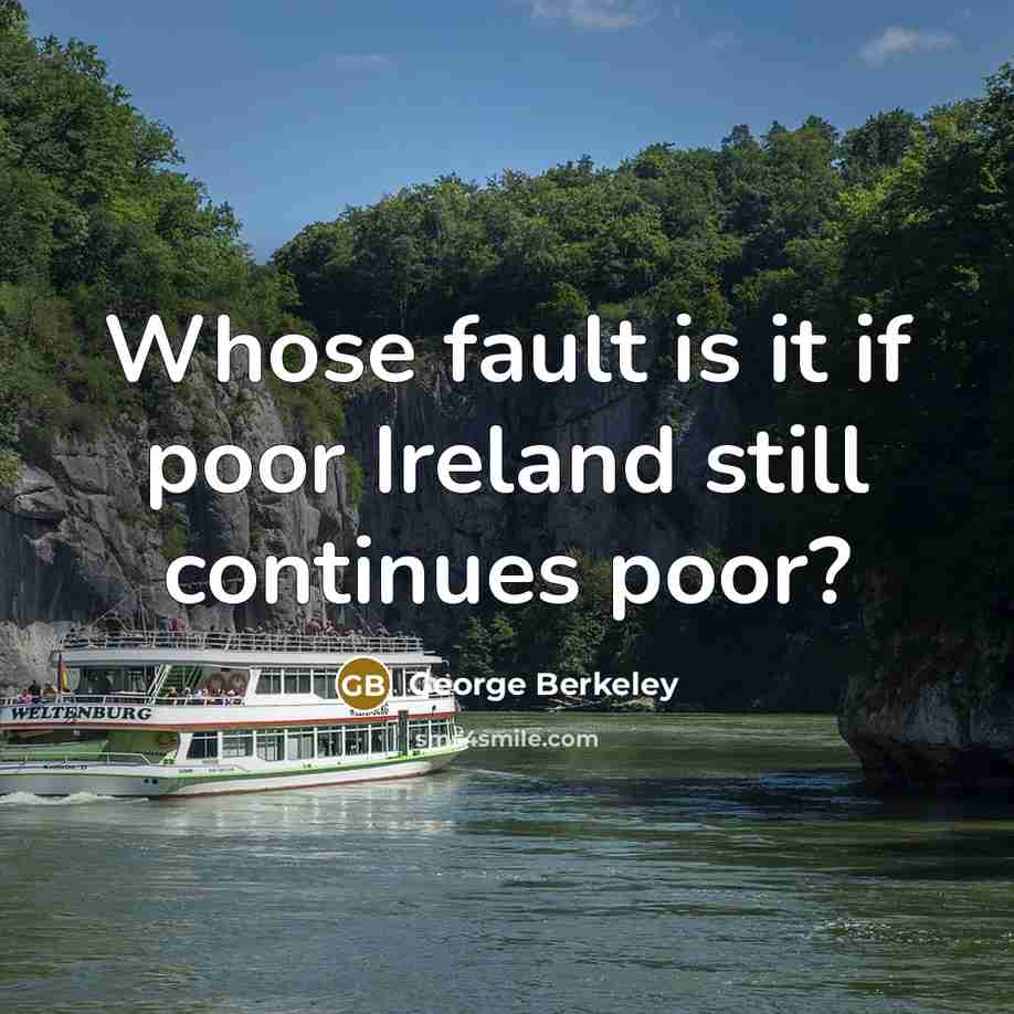 “Whose fault is it if poor Ireland still continues poor?” quote by George Berkeley