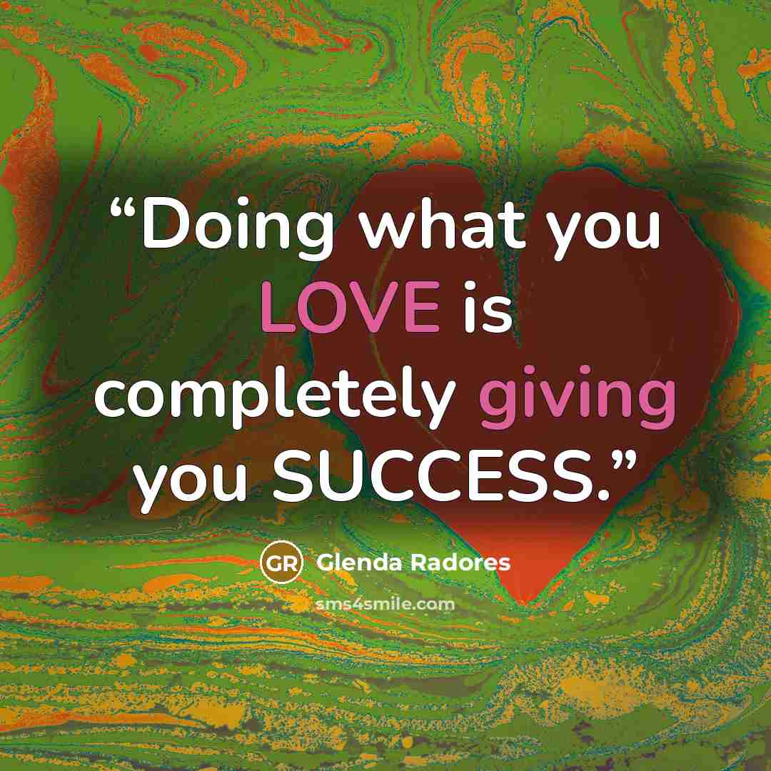 “Doing what you LOVE is completely giving you SUCCESS.” quote by Glenda Radores