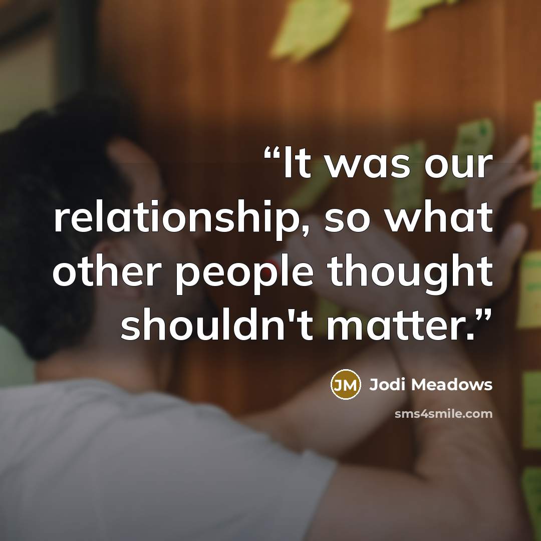 “It was our relationship, so what other people thought shouldn't matter.” quote by Jodi Meadows