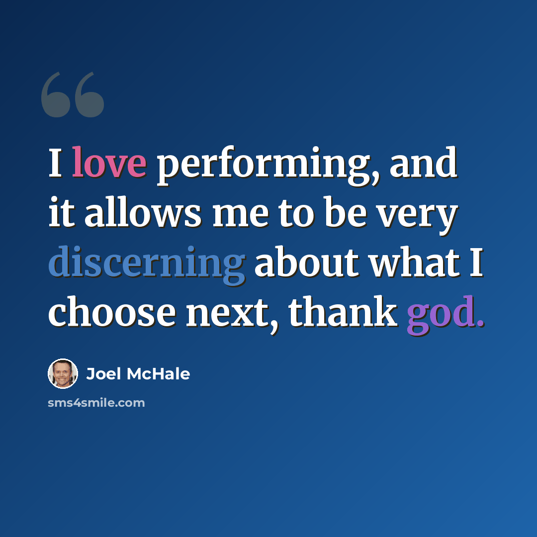 “I love performing, and it allows me to be very discerning about what I choose next, thank god.” quote by Joel McHale