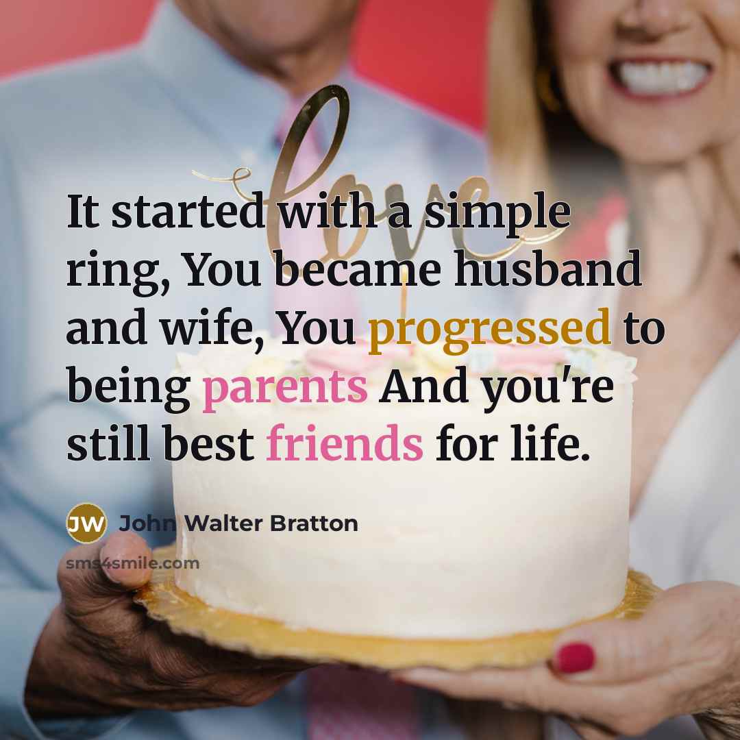 “It started with a simple ring, You became husband and wife, You progressed to being parents And you're still best friends for life.” quote by John Walter Bratton