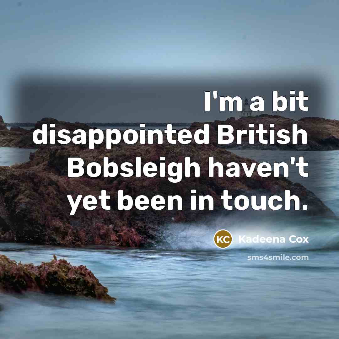 “I'm a bit disappointed British Bobsleigh haven't yet been in touch.” quote by Kadeena Cox