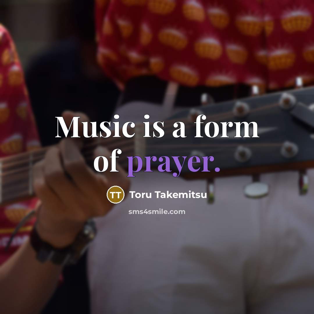 “Music is a form of prayer.” quote by Toru Takemitsu