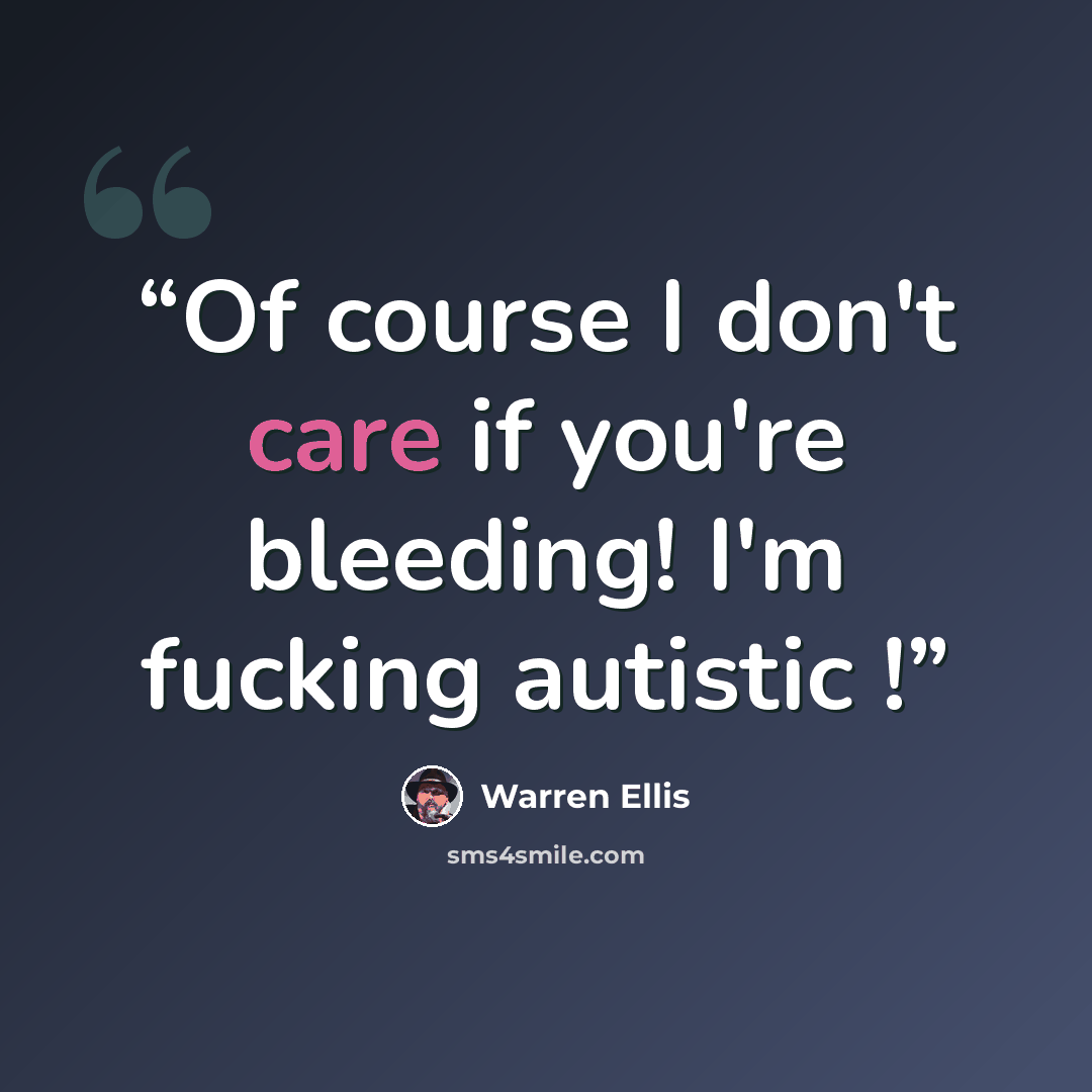 “Of course I don't care if you're bleeding! I'm fucking autistic !” quote by Warren Ellis