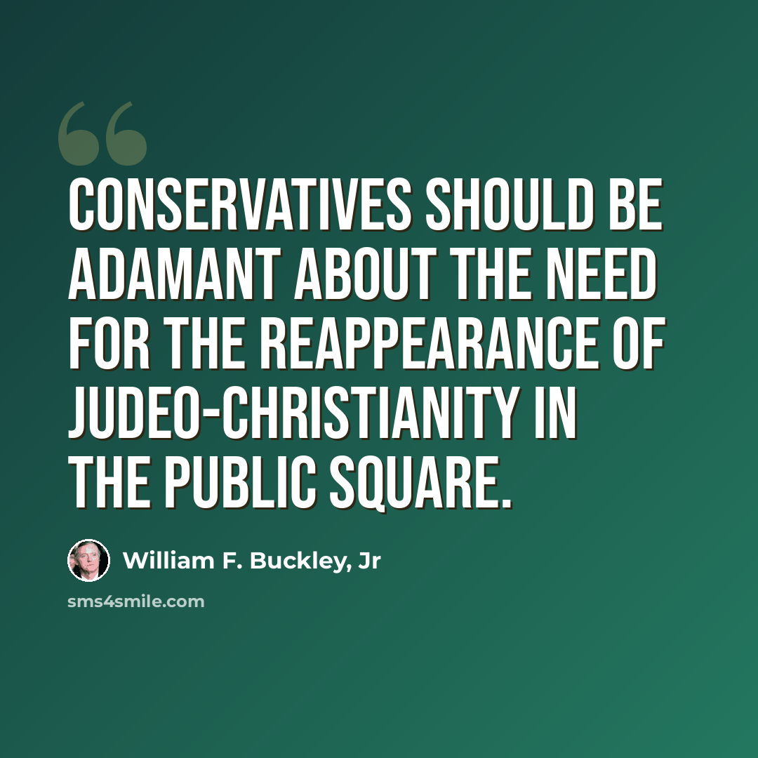 “Conservatives should be adamant about the need for the reappearance of Judeo-Christianity in the public square.” quote by William F. Buckley, Jr