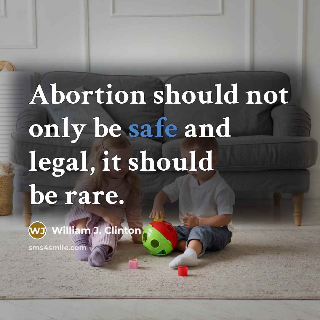 “Abortion should not only be safe and legal, it should be rare.” quote by William J. Clinton