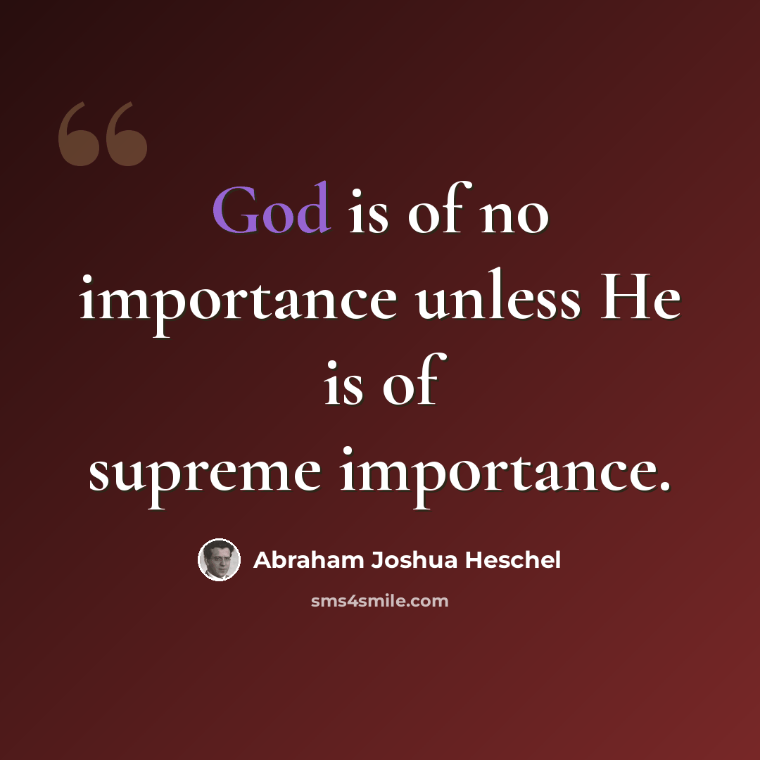 “God is of no importance unless He is of supreme importance.” quote by Abraham Joshua Heschel