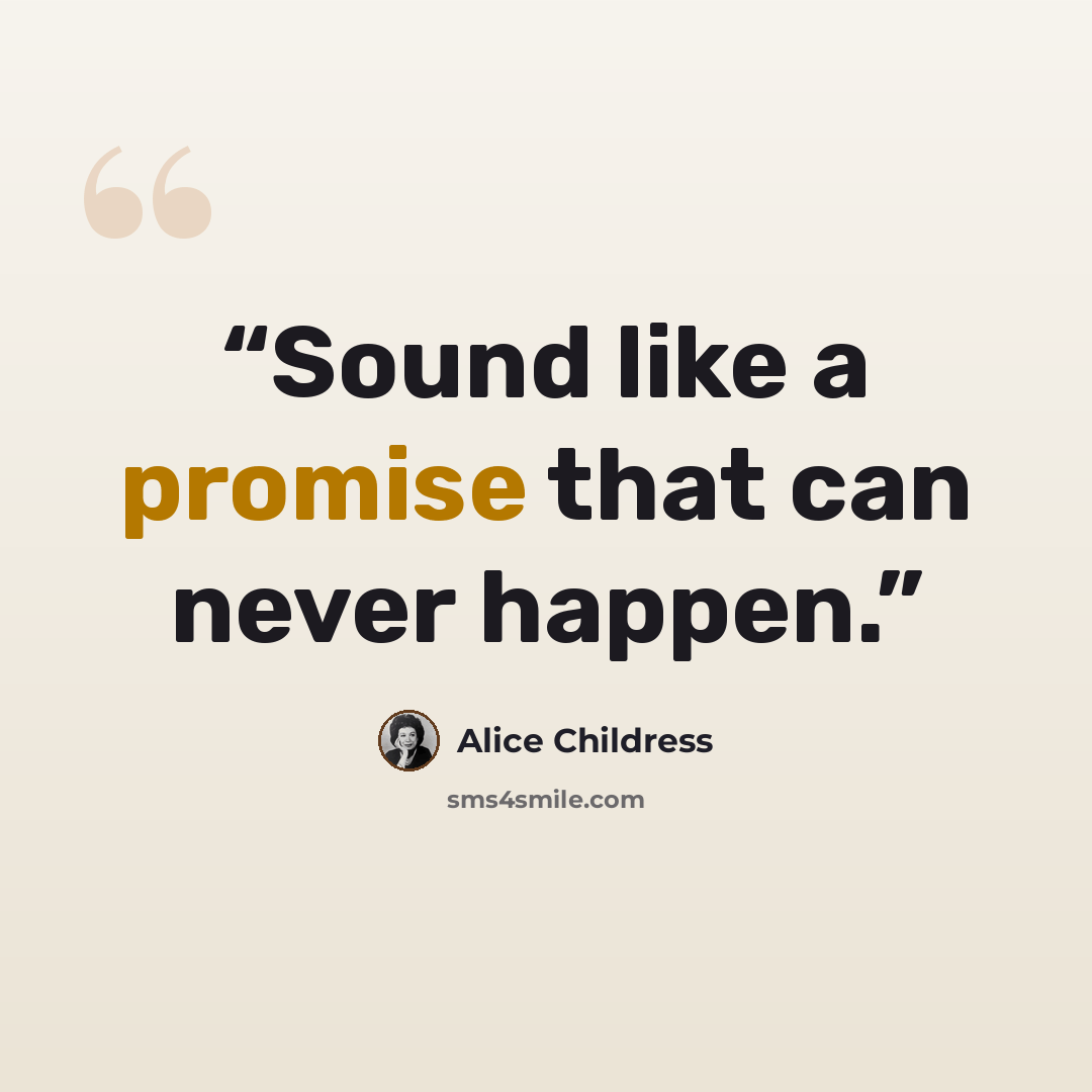 “Sound like a promise that can never happen.” quote by Alice Childress