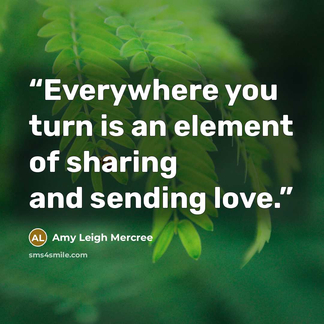 “Everywhere you turn is an element of sharing and sending love.” quote by Amy Leigh Mercree