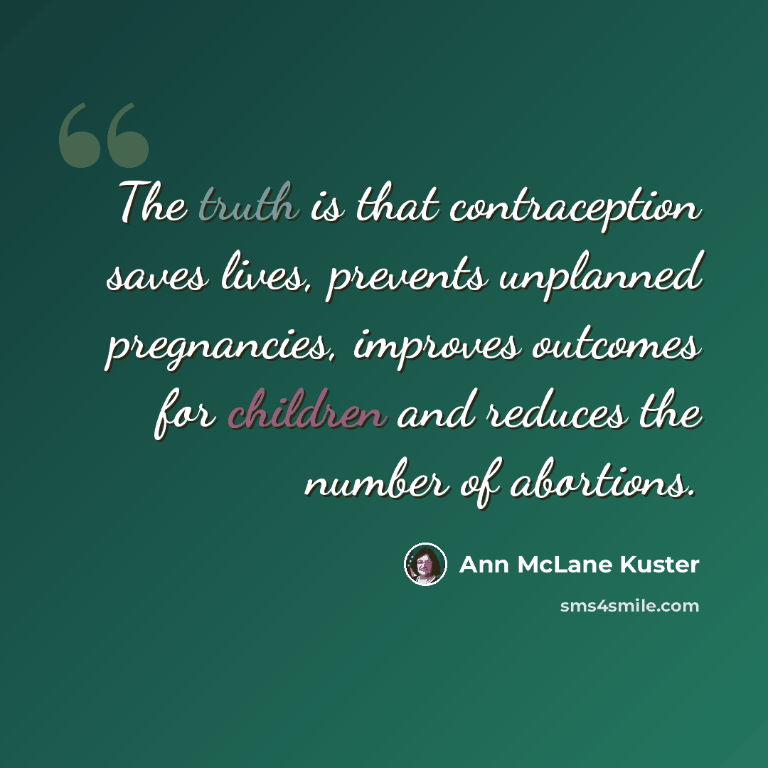 “The truth is that contraception saves lives, prevents unplanned pregnancies, improves outcomes for children and reduces the number of abortions.” quote by Ann McLane Kuster