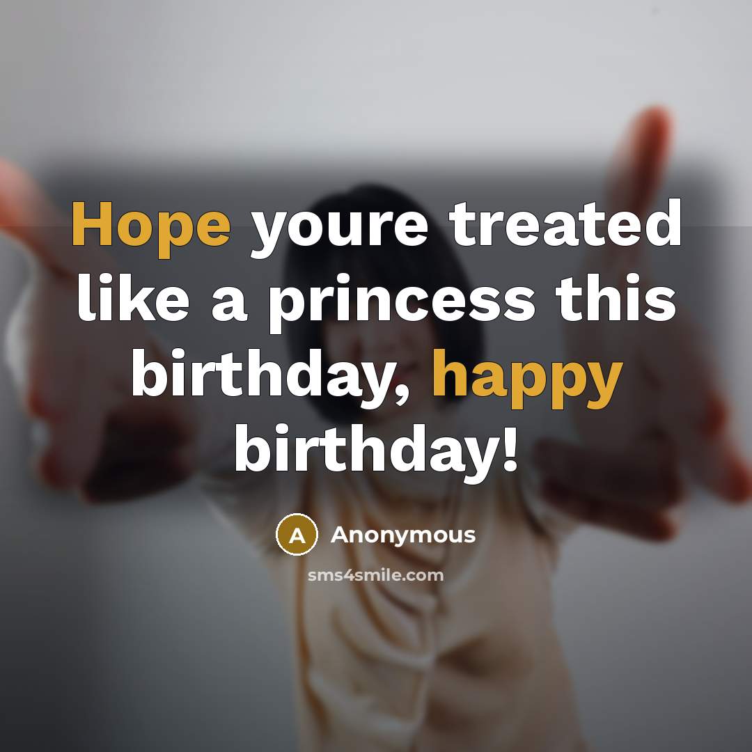“Hope youre treated like a princess this birthday, happy birthday!” quote by Anonymous