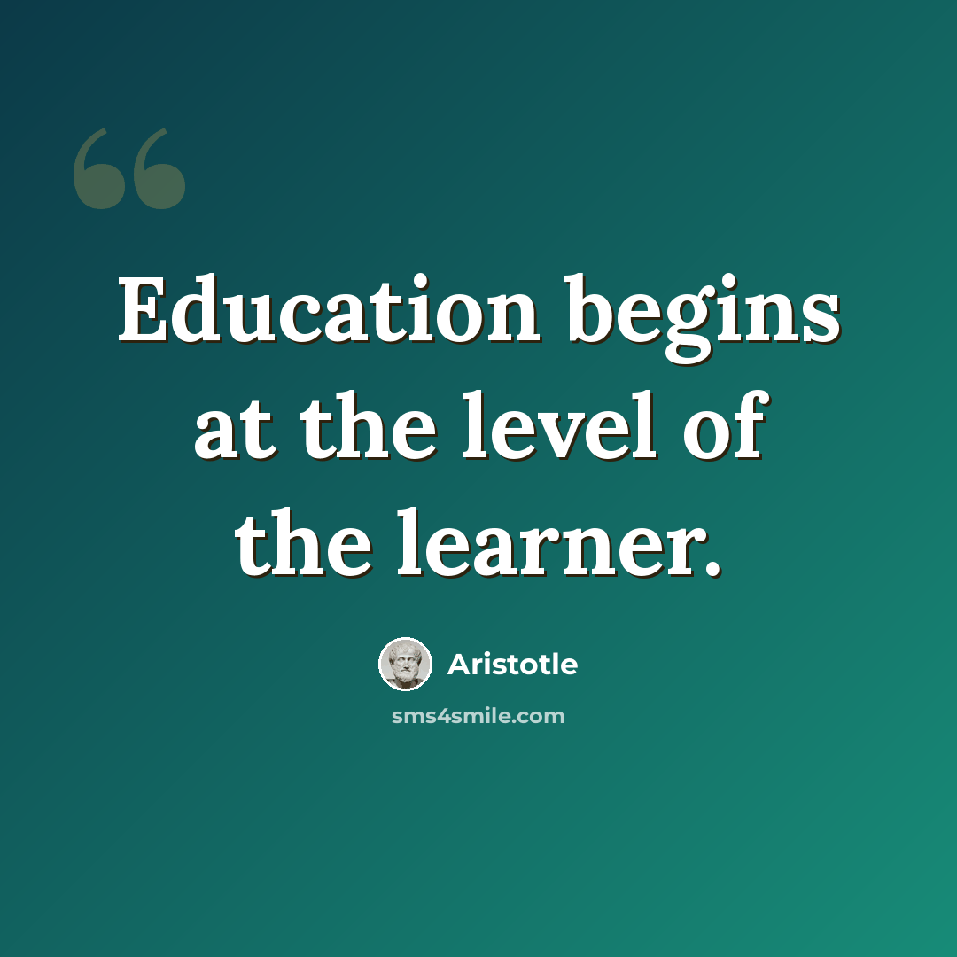 “Education begins at the level of the learner.” quote by Aristotle