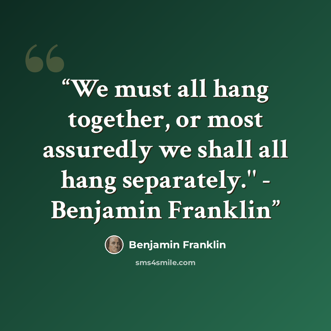 “We must all hang together, or most assuredly we shall all hang separately.'' - Benjamin Franklin﻿” quote by Benjamin Franklin