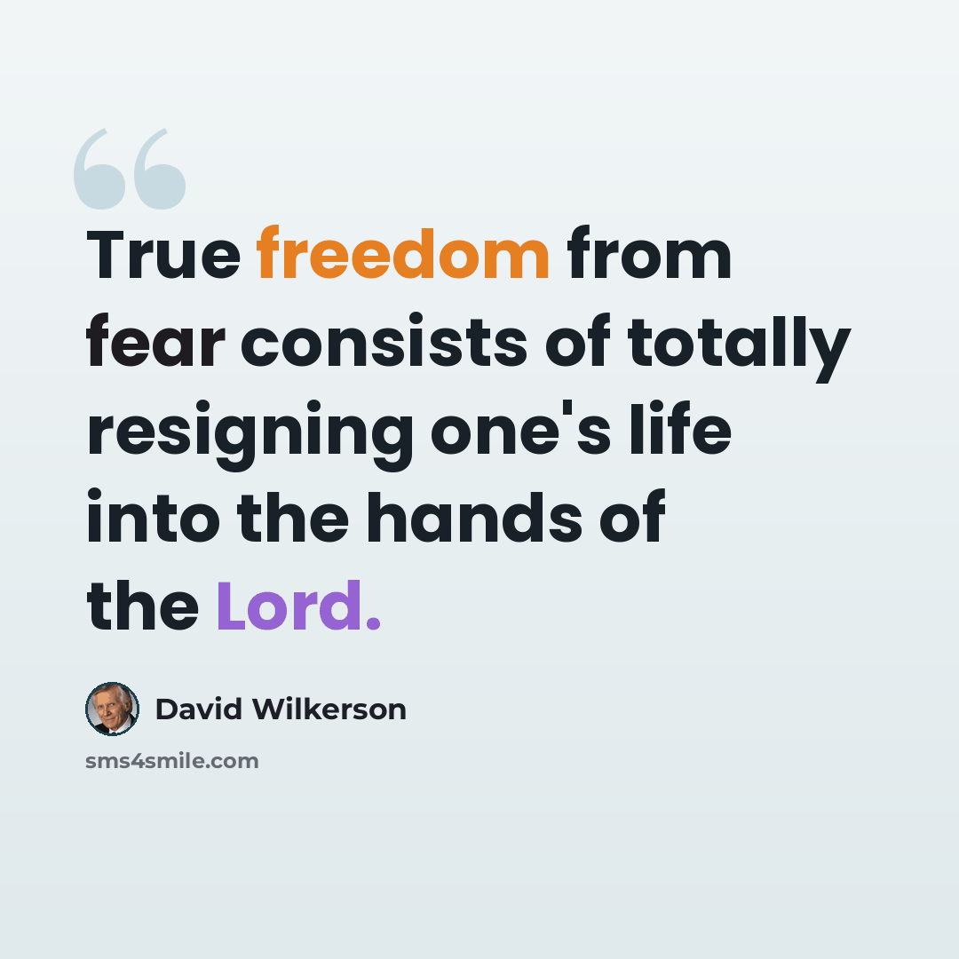 “True freedom from fear consists of totally resigning one's life into the hands of the Lord.” quote by David Wilkerson