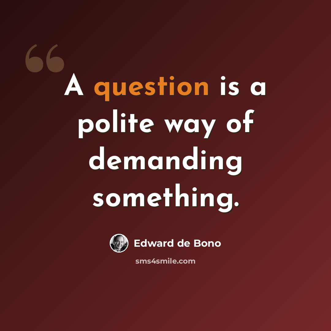 “A question is a polite way of demanding something.” quote by Edward de Bono