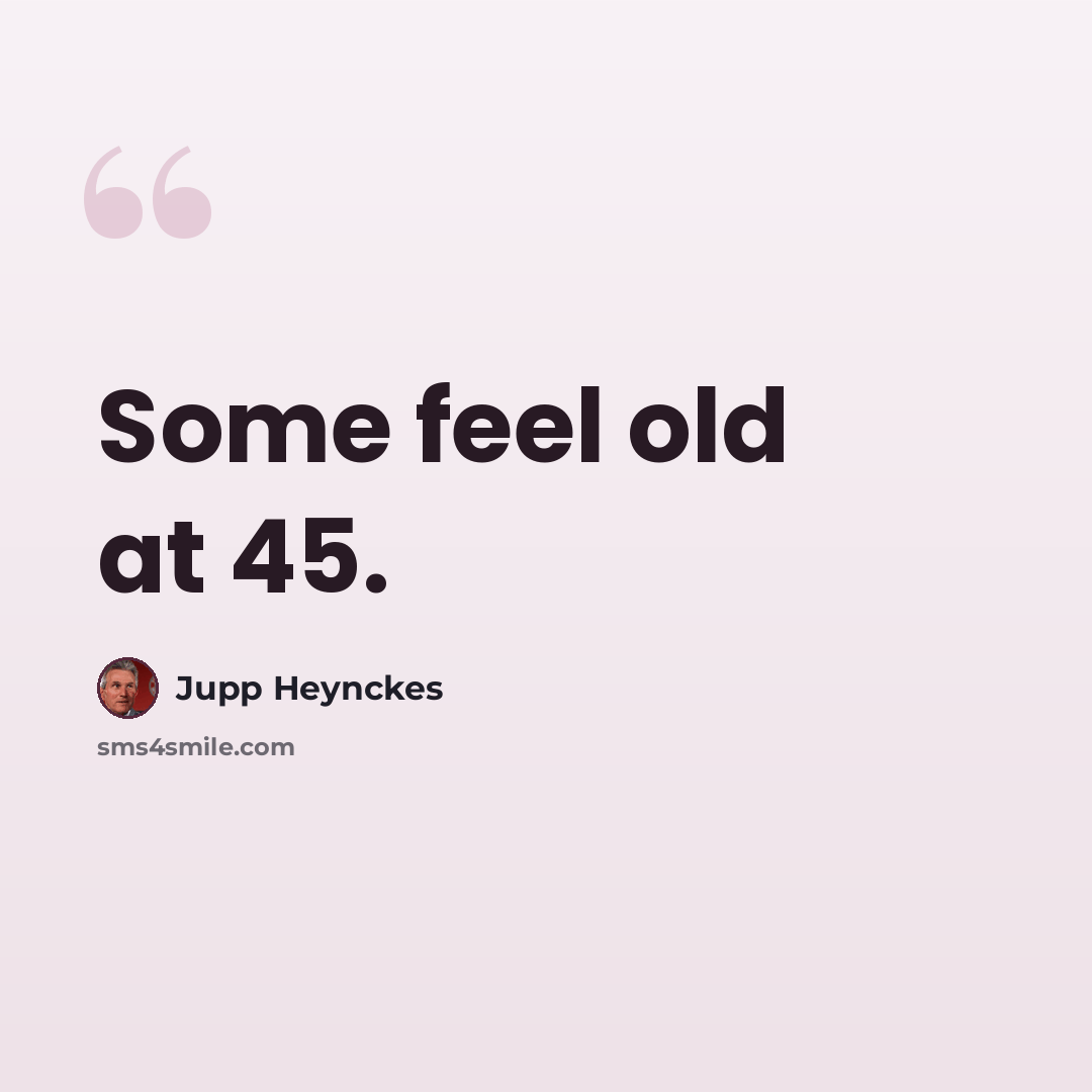 “Some feel old at 45.” quote by Jupp Heynckes