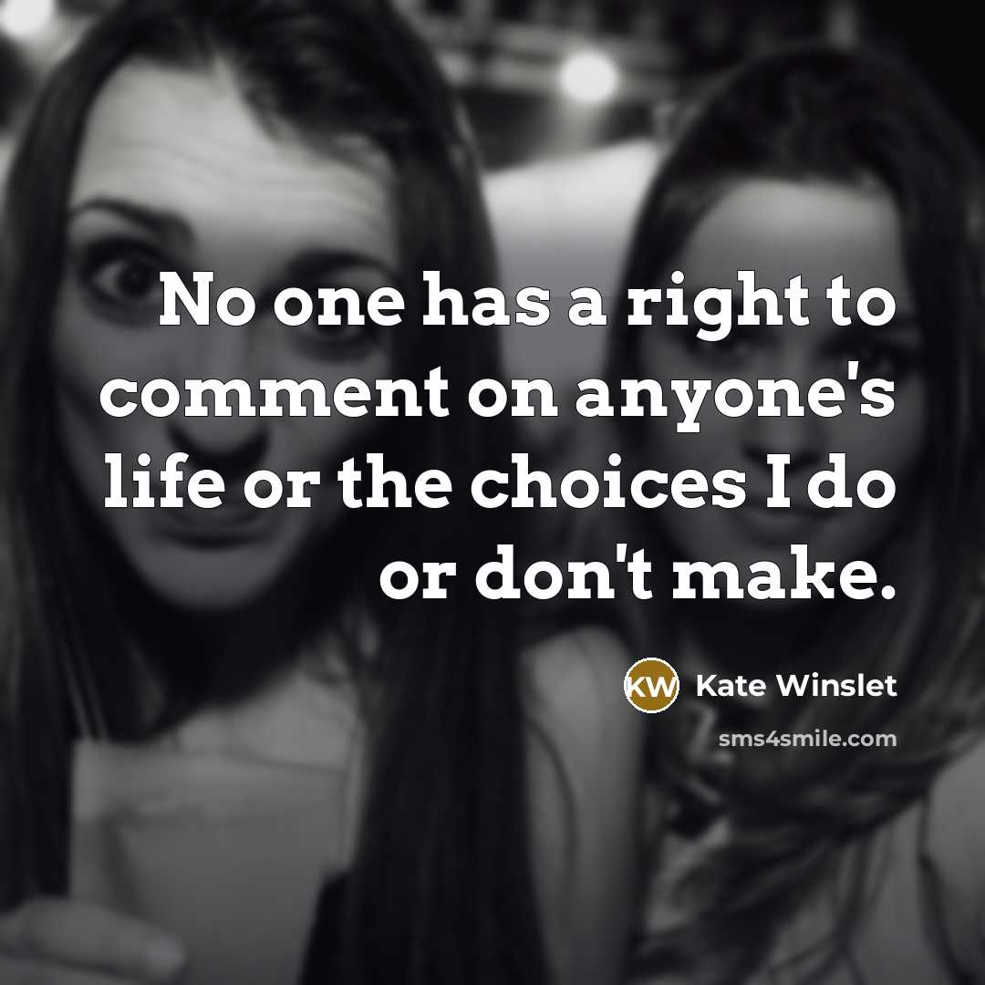 “No one has a right to comment on anyone's life or the choices I do or don't make.” quote by Kate Winslet