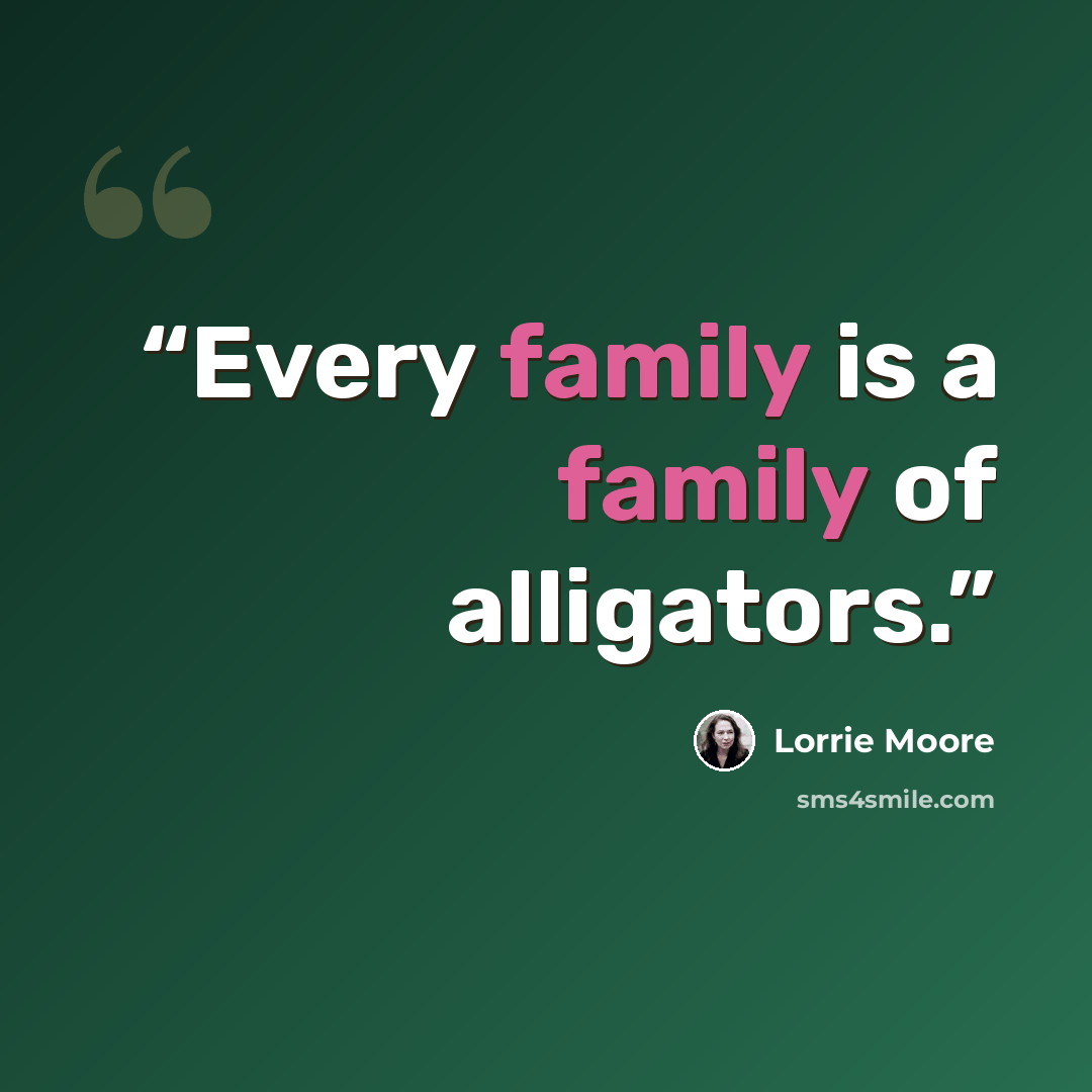 “Every family is a family of alligators.” quote by Lorrie Moore