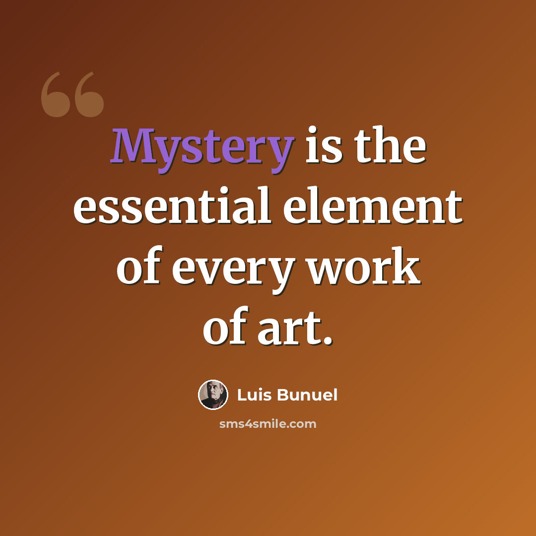 “Mystery is the essential element of every work of art.” quote by Luis Bunuel