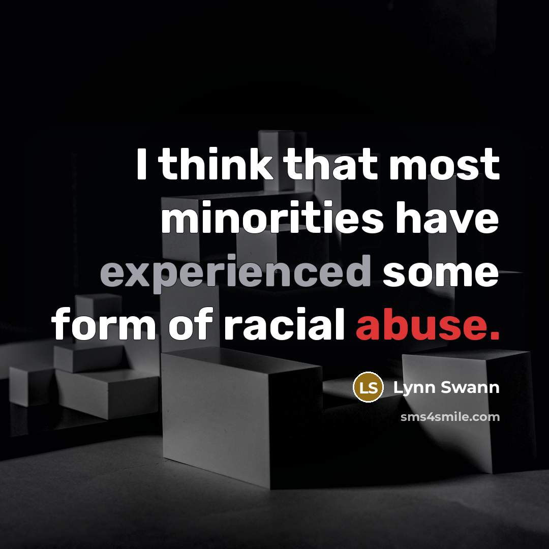 “I think that most minorities have experienced some form of racial abuse.” quote by Lynn Swann