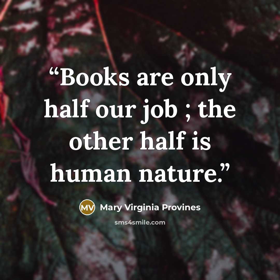 “Books are only half our job ; the other half is human nature.” quote by Mary Virginia Provines