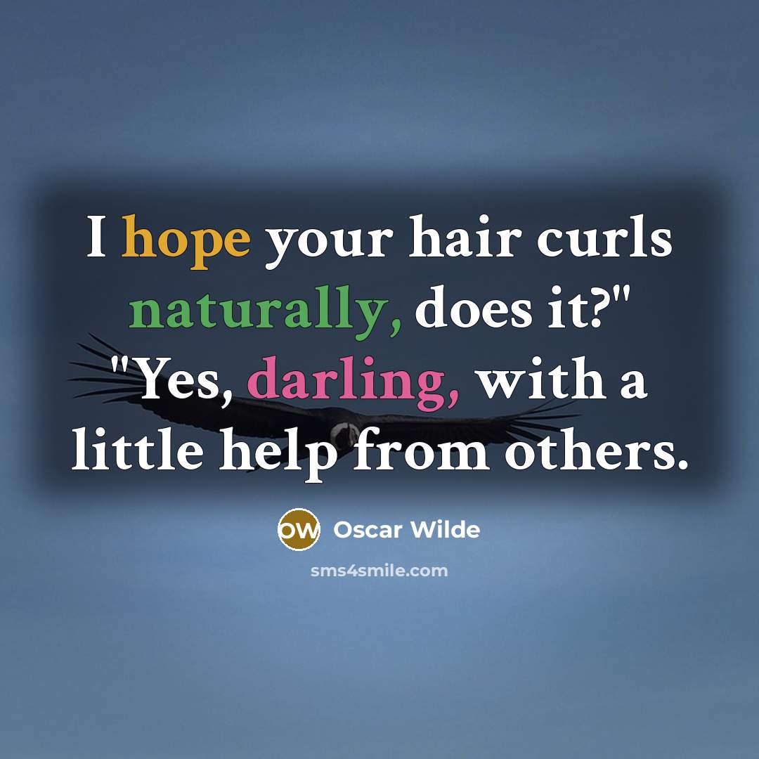 “I hope your hair curls naturally, does it?" "Yes, darling, with a little help from others.” quote by Oscar Wilde