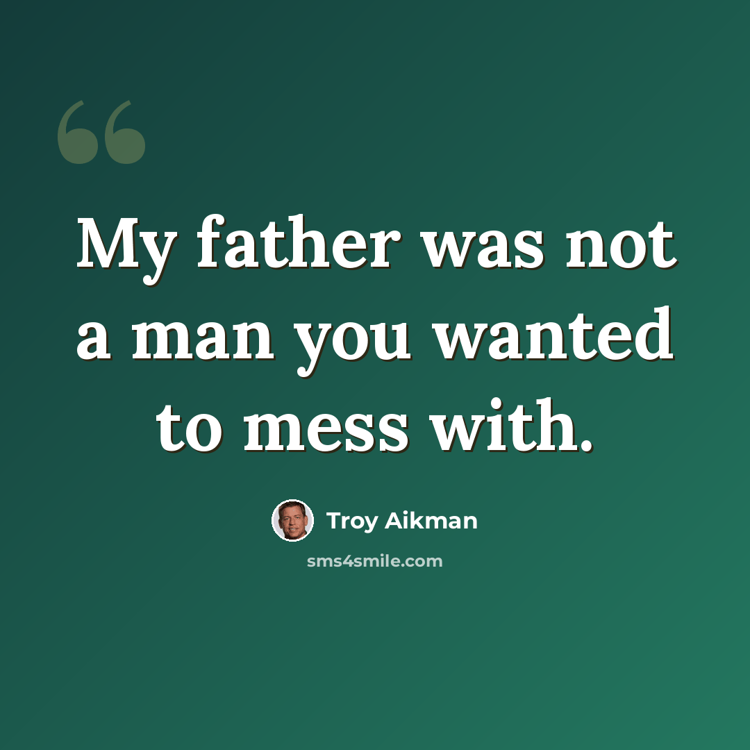 “My father was not a man you wanted to mess with.” quote by Troy Aikman