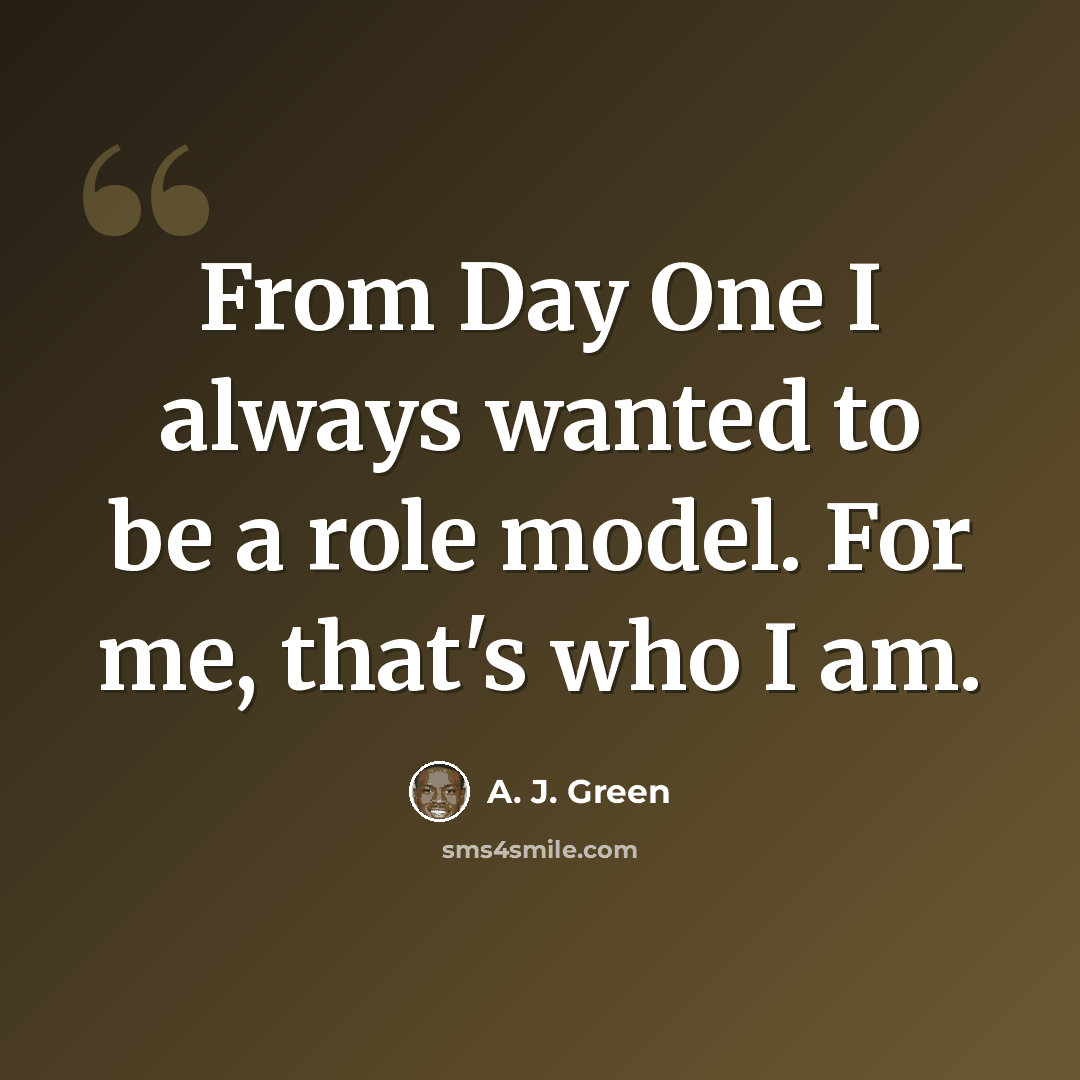 “From Day One I always wanted to be a role model. For me, that's who I am.” quote by A. J. Green